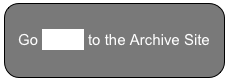 Go HERE to the Archive Site
